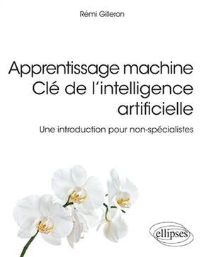 Apprentissage machine : clé de l'intelligence artificielle : une introduction pour non-spécialistes - Rémi Gilleron