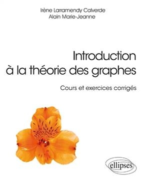 Introduction à la théorie des graphes : cours et exercices corrigés - Irène Larramendy Calverde, Alain Marie-Jeanne