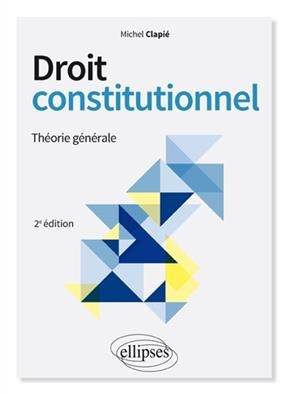 Droit constitutionnel. Th&eacute;orie g&eacute;n&eacute;rale - Michel Clapi&eacute;