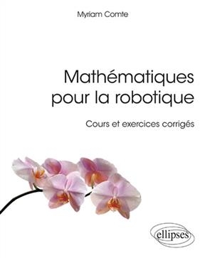 Mathématiques pour la robotique : cours et exercices corrigés - Myriam Comte