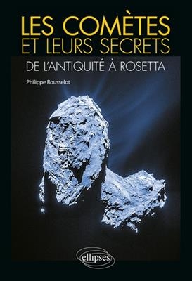 Les com&egrave;tes et leurs secrets : de l'Antiquit&eacute; &agrave; Rosetta - Philippe Rousselot