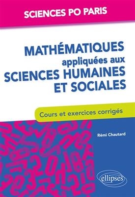 Mathématiques appliquées aux sciences humaines et sociales Cours et exercices - Sciences Po Paris - 1re à 3e année - Rémi Chautard