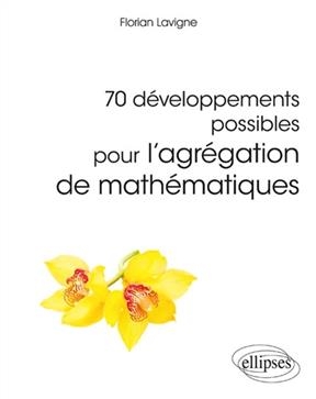70 développements possibles pour l'agrégation de mathématiques - Florian Lavigne