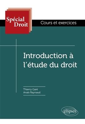 Introduction &agrave; l'&eacute;tude du droit : cours et exercices - Thierry Gar&eacute;, Ana&iuml;s Raynaud