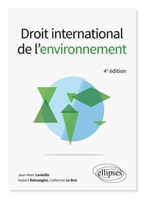 Droit international de l'environnement - Jean-Marc Lavieille, Hubert Delzangles, Catherine Le Bris