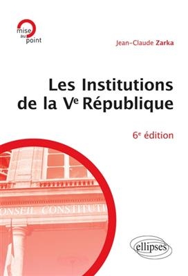 Les institutions de la Ve R&eacute;publique - Jean-Claude Zarka