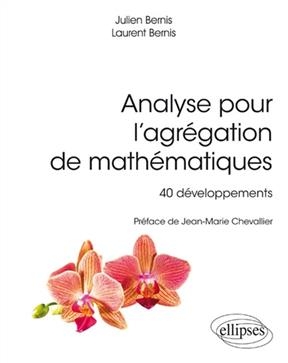 Analyse pour l'agr&eacute;gation de math&eacute;matiques : 40 d&eacute;veloppements - Julien Bernis, Laurent Bernis