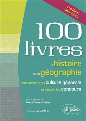 Les 100 livres d'histoire et de g&eacute;ographie pour enrichir sa culture g&eacute;n&eacute;rale et r&eacute;ussir les concours -  THENARD-DUVIVIER F.