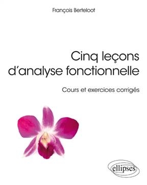 Cinq le&ccedil;ons d'analyse fonctionnelle : cours et exercices corrig&eacute;s - Fran&ccedil;ois Berteloot
