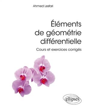 El&eacute;ments de g&eacute;om&eacute;trie diff&eacute;rentielle : cours et exercices corrig&eacute;s - Ahmed Lesfari