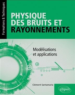Physique des bruits et rayonnements : mod&eacute;lisations et applications - Cl&eacute;ment Santamaria