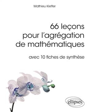 66 leçons pour l'agrégation de mathématiques : avec 10 fiches de synthèse - Mathieu Kieffer