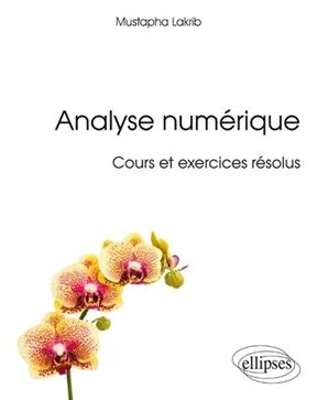 Analyse num&eacute;rique : cours et exercices r&eacute;solus - Mustapha Lakrib
