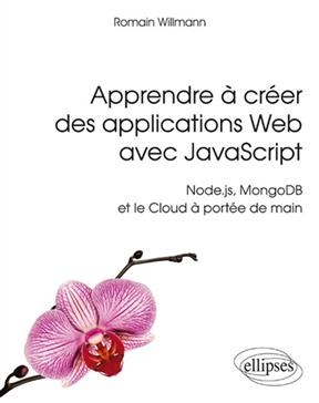 Apprendre &agrave; cr&eacute;er des applications web avec JavaScript : Node.js, MongoDB et le cloud &agrave; port&eacute;e de main - Romain Willmann