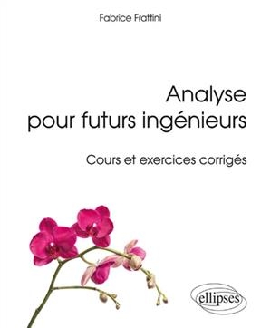 Analyse pour futurs ing&eacute;nieurs : cours et exercices corrig&eacute;s - Fabrice Frattini