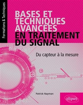 Bases et techniques avanc&eacute;es en traitement du signal : du capteur &agrave; la mesure - Patrick Nayman