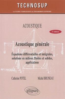 Acoustique g&eacute;n&eacute;rale : &eacute;quations diff&eacute;rentielles et int&eacute;grales, solutions en milieux fluides et solides, applications - Michel Bruneau, Catherine Potel