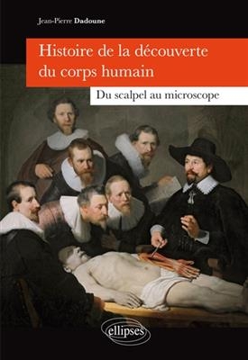Histoire de la découverte du corps humain : du scalpel au microscope - Jean-Pierre Dadoune
