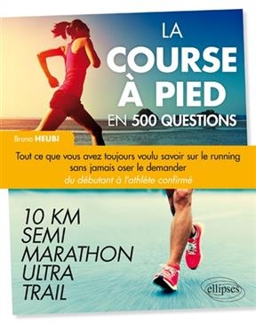 La course à pied en 500 questions : tout ce que vous avez toujours voulu savoir sur le running sans jamais oser le de... - Bruno Heubi