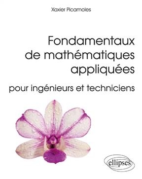 Fondamentaux de mathématiques appliquées : pour ingénieurs et techniciens - Xavier Picamoles