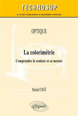 Optique : la colorim&eacute;trie : comprendre la couleur et sa mesure - Martial Cou&eacute;