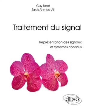 Traitement du signal : repr&eacute;sentation des signaux et syst&egrave;mes continus - Guy Binet, Tarek Ahmed-Ali