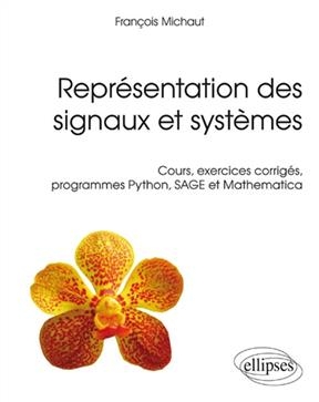 Repr&eacute;sentation des signaux et syst&egrave;mes : cours, exercices corrig&eacute;s, programmes Python, Sage et Mathematica - Fran&ccedil;ois Michaut