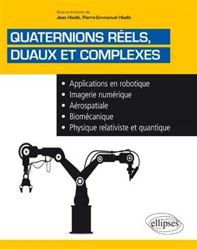Quaternions réels, duaux et complexes : applications en robotique, imagerie numérique, aérospatiale, biomécanique, ph...