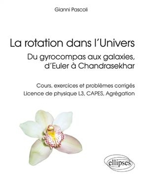 La rotation dans l'Univers, du gyrocompas aux galaxies, d'Euler à Chandrasekhar : cours, exercices et problèmes corri...