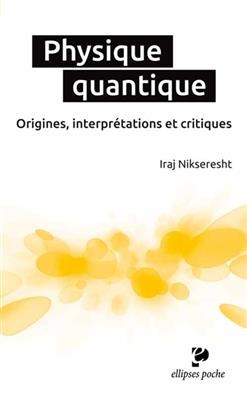 Physique quantique : origines, interprétations et critiques