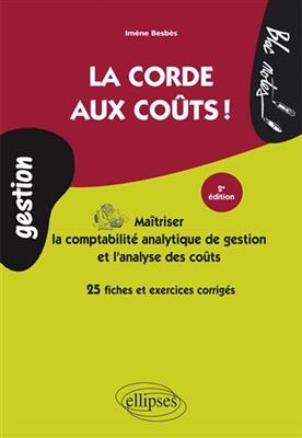 La corde aux coûts ! : maîtriser la comptabilité analytique de gestion et l'analyse des coûts : 25 fiches et exercice...