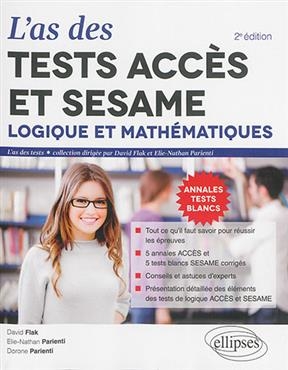 L'as des tests Accès et Sésame : logique et mathématiques : 5 annales Accès et 5 tests blancs Sésame corrigés - Dorone Parienti, Elie-Nathan Parienti, David Flak