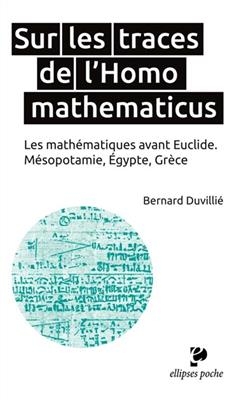 Sur les traces de l'Homo mathematicus : les mathématiques avant Euclide : Mésopotamie, Egypte, Grèce - Bernard Duvillié