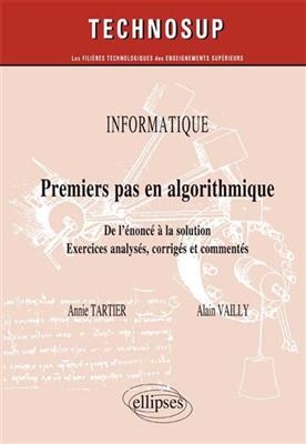 Informatique : premiers pas en algorithmique : de l'&eacute;nonc&eacute; &agrave; la solution, exercices analys&eacute;s, corrig&eacute;s et comment&eacute;s - Alain Vailly, Annie Tartier