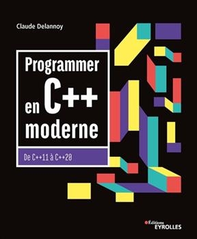 Programmer en C++ moderne : de C++ 11 à C++ 20 - Claude Delannoy