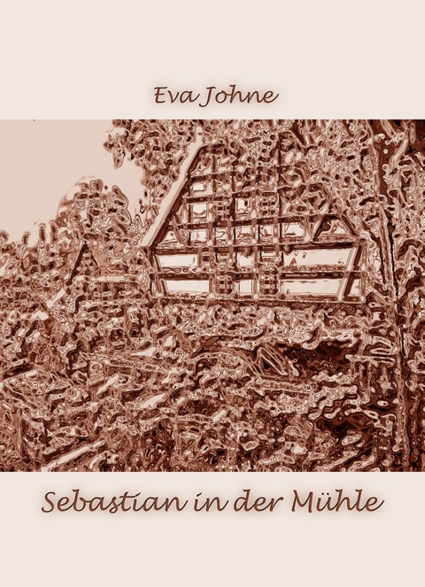 Sebastian in der M&uuml;hle - Eva Johne