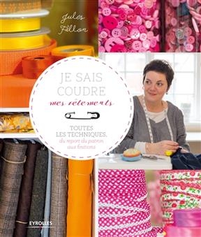 Je sais coudre mes vêtements : toutes les techniques, du report du patron aux finitions - Jules Fallon