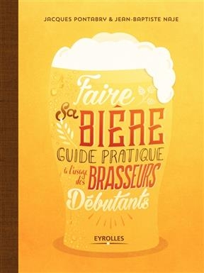 Faire sa bière : guide pratique à l'usage des brasseurs débutants - Sylvain Jean