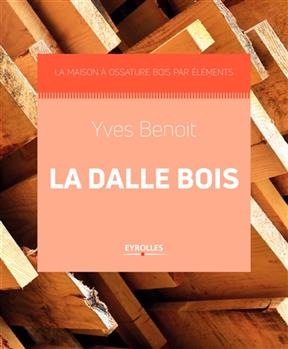 La maison &agrave; ossature bois par &eacute;l&eacute;ments. La dalle bois -  BENOIT YVES