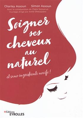 Soigner ses cheveux au naturel : et sans ingr&eacute;dients nocifs ! - Charley Assoun