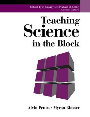 Teaching Science in the Block -  Myron Blosser,  Alvin Pettus