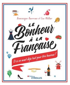 Le bonheur &agrave; la fran&ccedil;aise : et si on avait d&eacute;j&agrave; tout pour &ecirc;tre heureux ? -  Barreau Millar