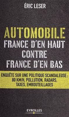 Automobile, France d'en haut contre France d'en bas : enquête sur une politique scandaleuse : 80km/h, pollution, rada...
