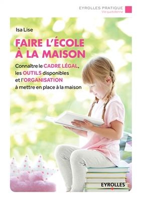 Faire l'école à la maison : connaître le cadre légal, les outils disponibles et l'organisation à mettre en place à la...