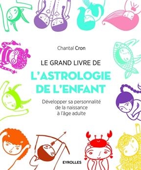 Le grand livre de l'astrologie de l'enfant : d&eacute;velopper sa personnalit&eacute;, de la naissance &agrave; l'&acirc;ge adulte -  CRON CHANTAL