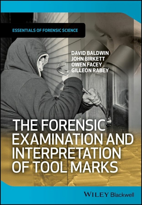 The Forensic Examination and Interpretation of Tool Marks - David Baldwin, John Birkett, Owen Facey, Gilleon Rabey
