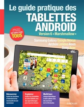 Le guide pratique des tablettes Android : version 6 Marshmallow : Samsung Galaxy, Google Nexus, Archos, Lenovo, Asus,...