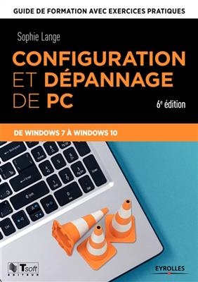 Configuration et dépannage de PC : guide de formation avec exercices pratiques : de Windows 7 à Windows 10 - Sophie Lange