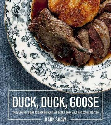 Duck, Duck, Goose -  Hank Shaw