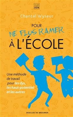 Pour ne plus ramer &agrave; l'&eacute;cole : une m&eacute;thode de travail pour les dys, les haut-potentiel et les autres - Chantal Wyseur